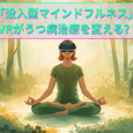 「没入型マインドフルネス」 VRがうつ病治療を変える?